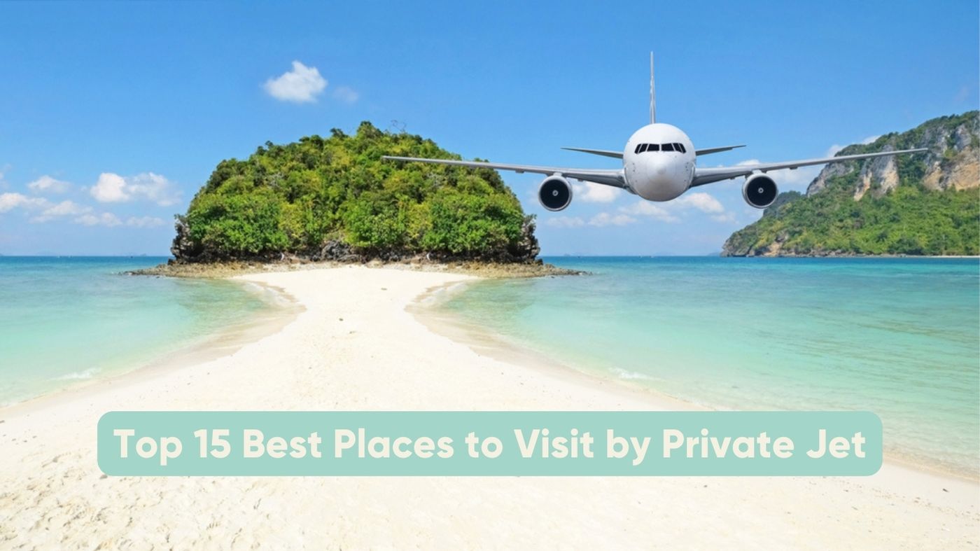 Top 15 Best Places to Visit by Private Jet