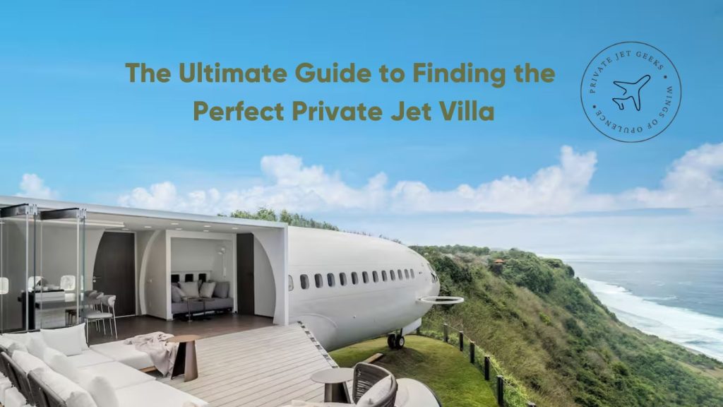 The Ultimate Guide to Finding the Perfect Private Jet Villa