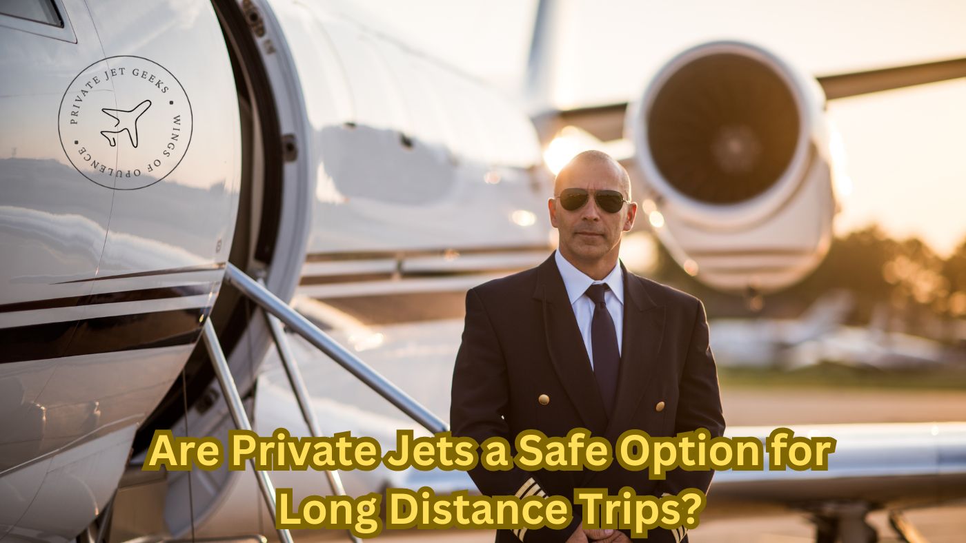 Are Private Jets a Safe Option for Long Distance Trips