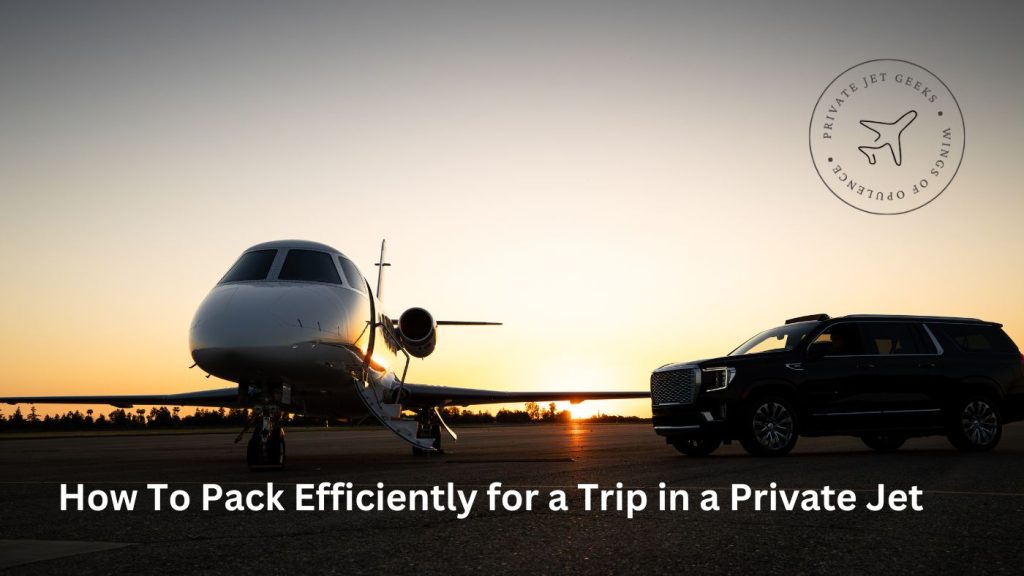 How To Pack Efficiently for a Trip in a Private Jet