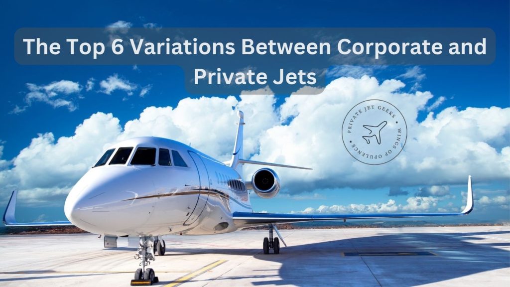 The Top 6 Variations Between Corporate and Private Jets